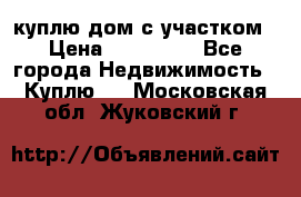 куплю дом с участком › Цена ­ 300 000 - Все города Недвижимость » Куплю   . Московская обл.,Жуковский г.